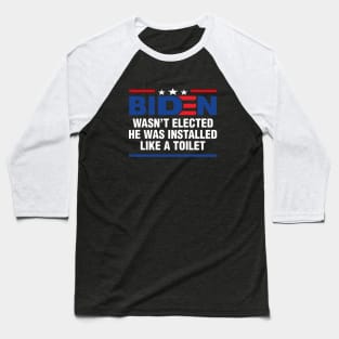 Joe Biden Wasnt Elected He Was Installed Like A Toilet Baseball T-Shirt